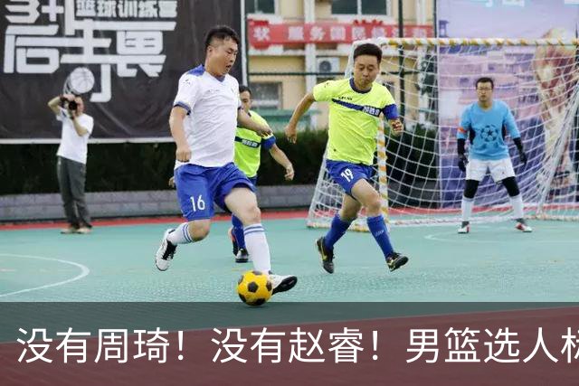 没有周琦！没有赵睿！男篮选人标准曝光，郭士强：没这5点接受不了